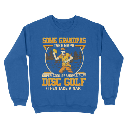 Some grandpas take naps, super cool grandpas play disc golf ( then take a nap) sweatshirt D02 NQS4569