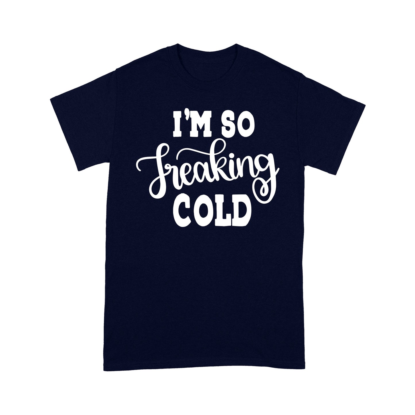 Quarantine Mothers Day Ideas - Best Gifts For Mother's Day - I'm So Freaking Cold - Standard T-shirt