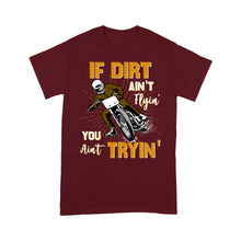 Load image into Gallery viewer, Dirt Bike Men T-shirt - If Dirt Ain&#39;t Flyin&#39; You Ain&#39;t Tryin&#39; - Cool Motocross Biker Tee, Off-road Dirt Racing| NMS182 A01