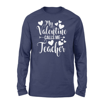 My Valentine Calls Me Teacher Student Appreciation Valentine - Standard Long Sleeve
