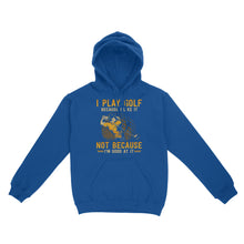 Load image into Gallery viewer, Funny golf shirt I play golf because I like it not because I'm good at it D02 NQS3854 Hoodie