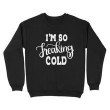 Load image into Gallery viewer, Quarantine Mothers Day Ideas - Best Gifts For Mother's Day -  I'm So Freaking Cold - Standard Crew Neck Sweatshirt