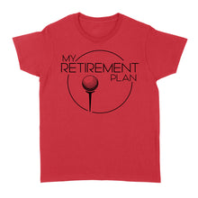 Load image into Gallery viewer, My Golf Retirement Plan funny saying golf shirts best golf gifts D06 NQS3426 Women's T-shirt