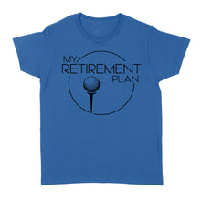 Load image into Gallery viewer, My Golf Retirement Plan funny saying golf shirts best golf gifts D06 NQS3426 Women's T-shirt