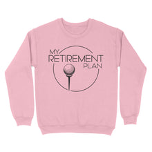 Load image into Gallery viewer, My Golf Retirement Plan funny saying golf shirts best golf gifts D06 NQS3426 Sweatshirt