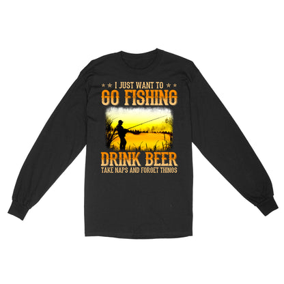 I just want to go fishing, drink beer, take naps and forget things D03 NQS2608 Standard Long Sleeve