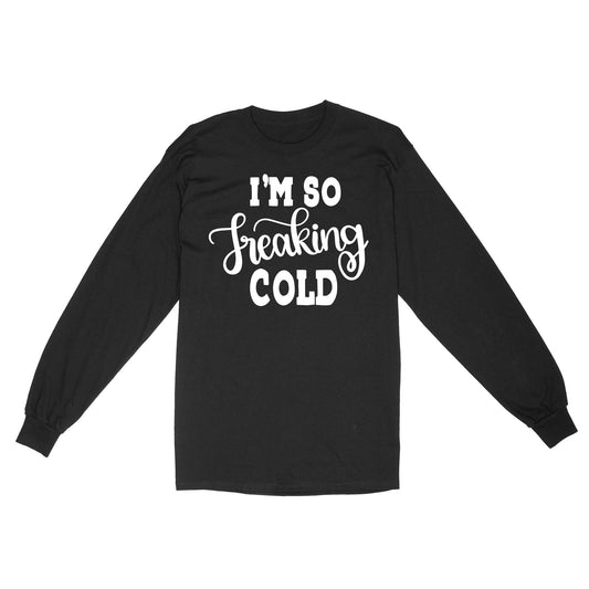 Quarantine Mothers Day Ideas - Best Gifts For Mother's Day -  I'm So Freaking Cold - Standard Long Sleeve