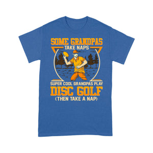 Some grandpas take naps, super cool grandpas play disc golf ( then take a nap) T-shirt D02 NQS4569