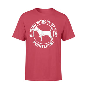 Hunting Without My Dog? Pointless - Hunting Dog T-shirt - FSD367