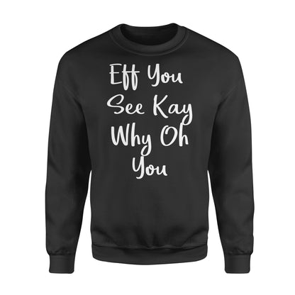 Eff You See Kay Why Oh You - Standard Crew Neck Sweatshirt
