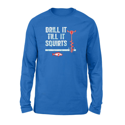 Drill it till it squirts ice fishing shirt D08 NQS1368 - Standard Long Sleeve