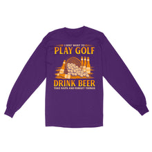 Load image into Gallery viewer, Funny golf long sleeve shirt I just want to drink golf drink beer take naps and forget things NQS4768