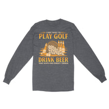 Load image into Gallery viewer, Funny golf long sleeve shirt I just want to drink golf drink beer take naps and forget things NQS4768