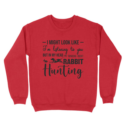 Rabbit Hunting Shirts, I Might Look like I'm listening to you but in my head I'm thinking about Rabbit hunting - FSD2830 D03