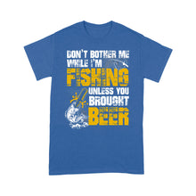 Load image into Gallery viewer, Don't Bother Me While I'm Fishing unless you brought beer, funny fishing and beer shirt D01 NQS2549 Standard T-Shirt