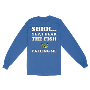 Shhh Yep I Hear The Fish Calling Me funny fishing shirt D02 NQS3227 Long Sleeve