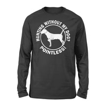 Load image into Gallery viewer, Hunting Without My Dog? Pointless - Hunting Dog Long sleeves - FSD367