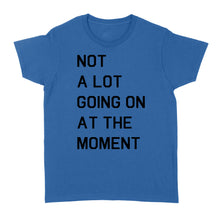 Load image into Gallery viewer, Not A Lot Going On At The Moment - Standard Women's T-shirt