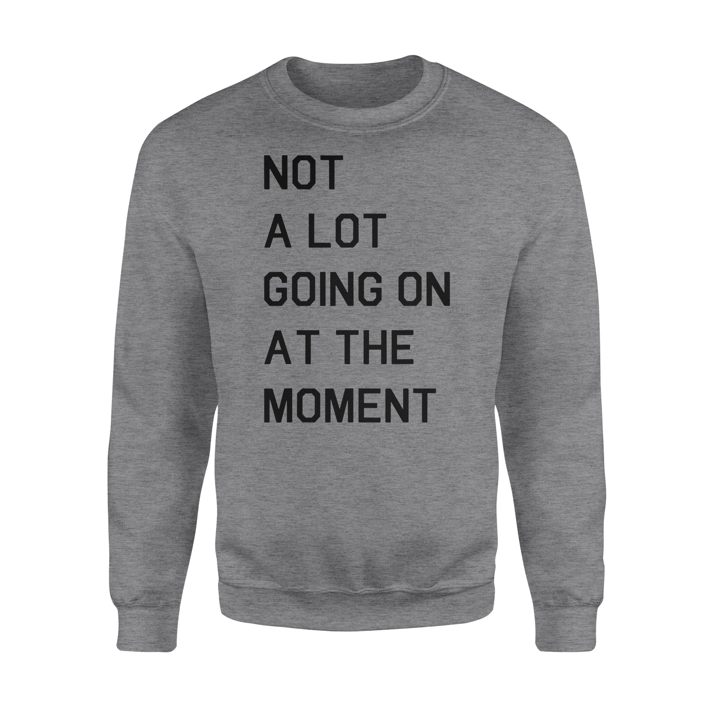 Not A Lot Going On At The Moment - Standard Crew Neck Sweatshirt