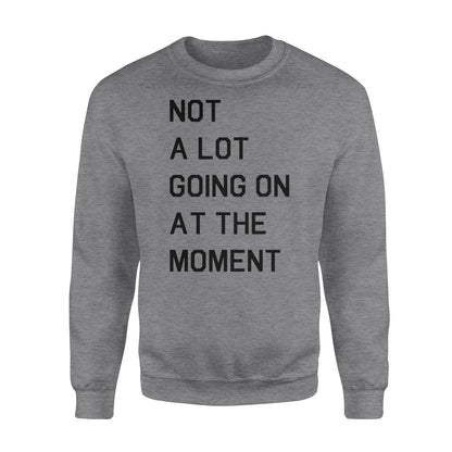 Not A Lot Going On At The Moment - Standard Crew Neck Sweatshirt