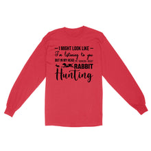 Load image into Gallery viewer, Rabbit Hunting Shirts, I Might Look like I'm listening to you but in my head I'm thinking about Rabbit hunting - FSD2830 D03