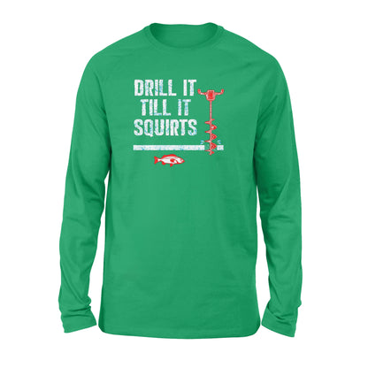 Drill it till it squirts ice fishing shirt D08 NQS1368 - Standard Long Sleeve