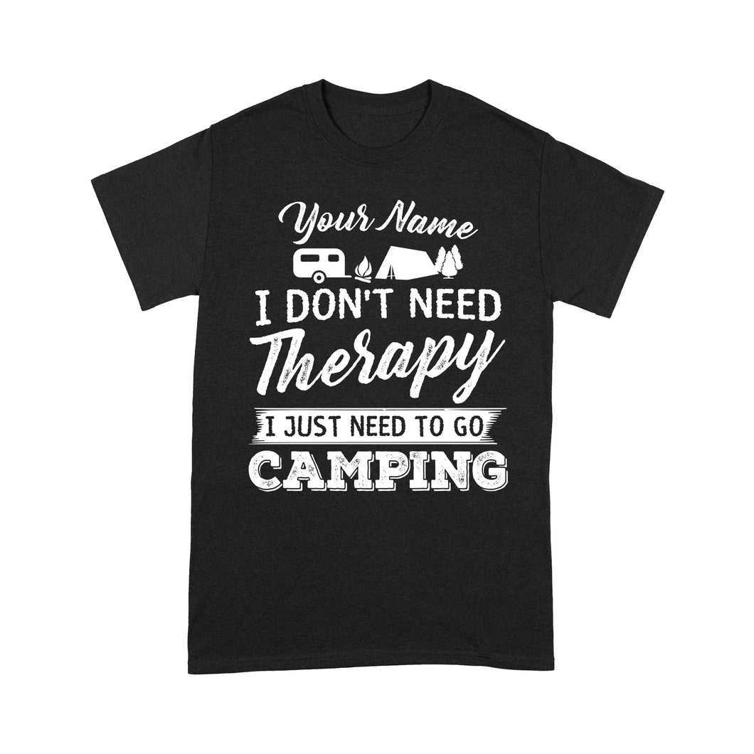 I Don't Need Therapy I Just Need to Go Camping Camp Funny Men Women custom name T-Shirt - FSD1650D03