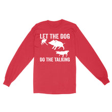 Load image into Gallery viewer, Let The Dog Do The Talking - Funny Wild Boar Hunting Dog Long sleeve FSD3723D03
