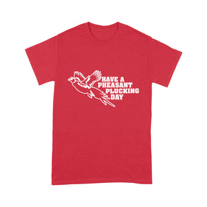 Pheasant hunting T-shirt Funny hunting shirt Have a Pheasant plucking day - FSD1295D08