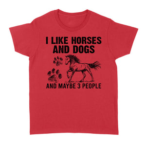 I Like Horses and Dogs and maybe 3 people, funny Horse shirt D03 NQS2710 - Standard Women's T-shirt