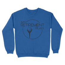 Load image into Gallery viewer, My Golf Retirement Plan funny saying golf shirts best golf gifts D06 NQS3426 Sweatshirt