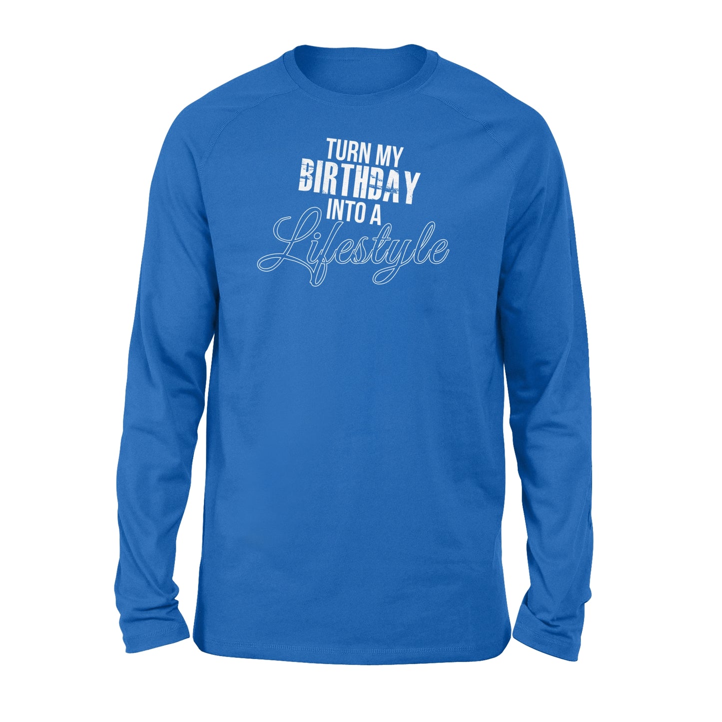 Turn My Birthday Into A Lifestyle 30th Birthday - Standard Long Sleeve