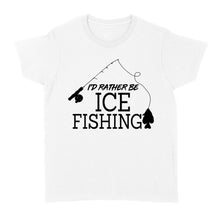 Load image into Gallery viewer, I&#39;d rather be Ice fishing crappie Ice Hole Fish Frozen Winter Snow Angling D02 NQS2506 - Women&#39;s Tshirt