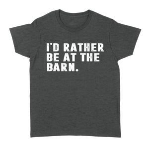 I'd Rather Be At The Barn, Gift For Horse Owner, Horse Trainer, Country Farm Girl Shirt D02 NQS2803 - Standard Women's T-shirt