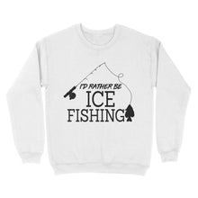 Load image into Gallery viewer, I&#39;d rather be Ice fishing crappie Ice Hole Fish Frozen Winter Snow Angling D02 NQS2506 - Sweatshirt