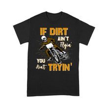 Load image into Gallery viewer, Dirt Bike Men T-shirt - If Dirt Ain&#39;t Flyin&#39; You Ain&#39;t Tryin&#39; - Cool Motocross Biker Tee, Off-road Dirt Racing| NMS182 A01