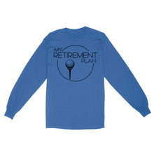 Load image into Gallery viewer, My Golf Retirement Plan funny saying golf shirts best golf gifts D06 NQS3426 Long Sleeve