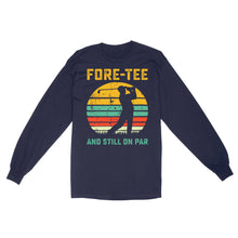 Load image into Gallery viewer, Fore-tee and still on par 40th Birthday Golf Shirt, Golf Gifts for Men, Golfing Shirt D01 NQS4284 Long Sleeve