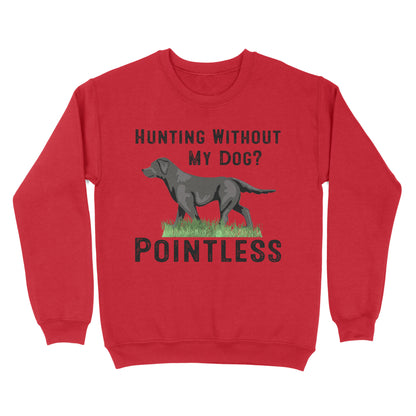 Hunting Without My Dog? Pointless Best Hunting Dog Black Labrador Retriever Dog Sweatshirt FSD2648D02