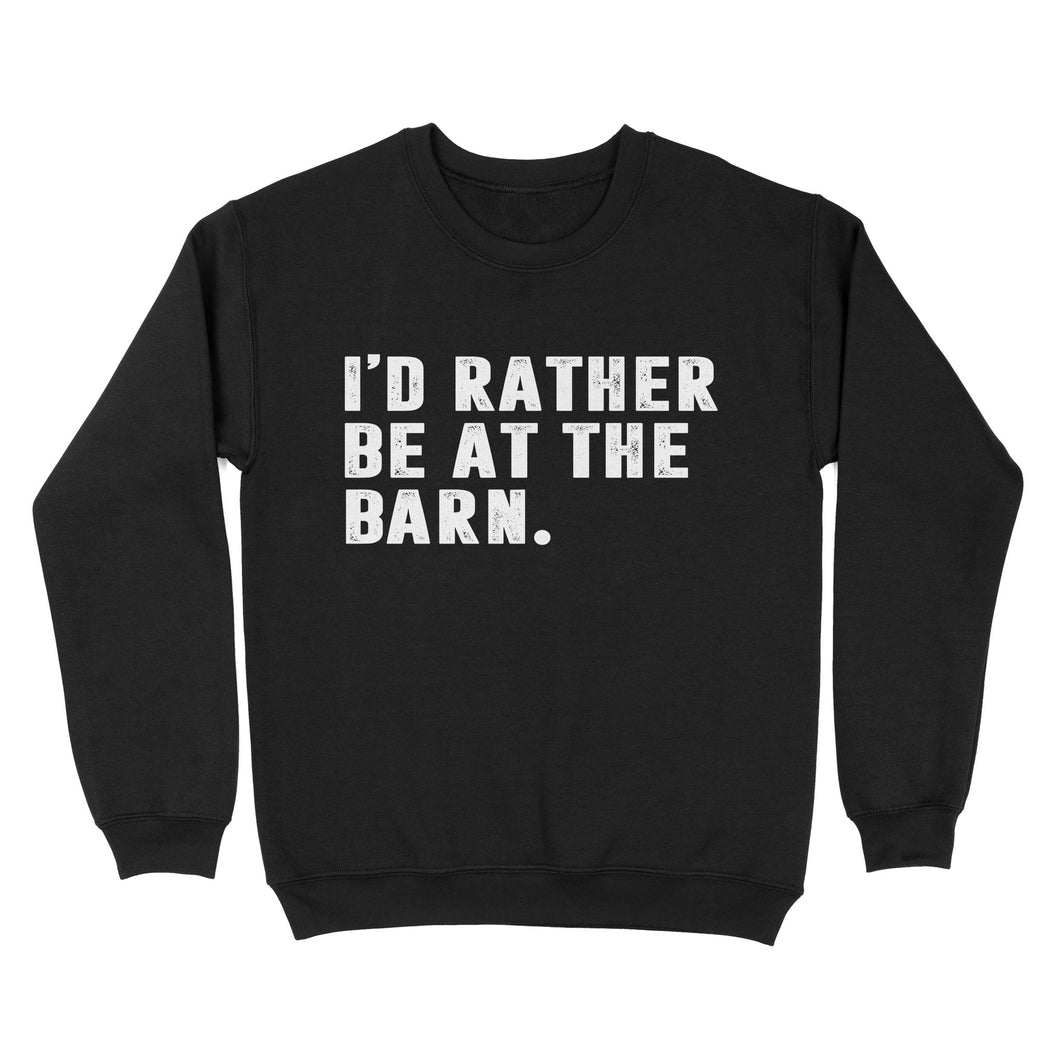 I'd Rather Be At The Barn, Gift For Horse Owner, Horse Trainer, Country Farm Girl Shirt D02 NQS2803 - Standard Crew Neck Sweatshirt