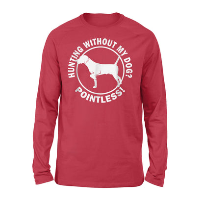 Hunting Without My Dog? Pointless - Hunting Dog Long sleeves - FSD367