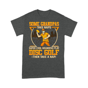 Some grandpas take naps, super cool grandpas play disc golf ( then take a nap) T-shirt D02 NQS4569