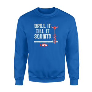 Drill it till it squirts ice fishing shirt D08 NQS1368 - Standard Crew Neck Sweatshirt