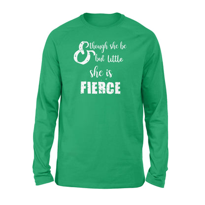 Though She Be But Little She is Fierce - Standard Long Sleeve