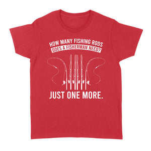 How many fishing rods does a fisherman need? Just one more - Funny fishing shirts D03 NQS2914 Standard Women's T-shirt