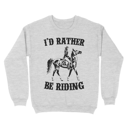 I'd rather be riding, Horse Riding, Gift For Horse Lover, Cowgirl, Horsewoman, Farmer Girl Clothes D02 NQS2802 - Standard Crew Neck Sweatshirt