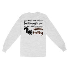 Load image into Gallery viewer, Squirrel Hunting Shirt, I Might Look like I&#39;m listening to you but in my head I&#39;m thinking about Squirrel hunting - FSD2829 D06