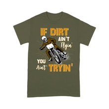 Load image into Gallery viewer, Dirt Bike Men T-shirt - If Dirt Ain&#39;t Flyin&#39; You Ain&#39;t Tryin&#39; - Cool Motocross Biker Tee, Off-road Dirt Racing| NMS182 A01