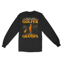 Load image into Gallery viewer, Grandpa Golf shirt - The only thing I love more than being a golfer is being a grandpa D02 NQS3441 Long Sleeve