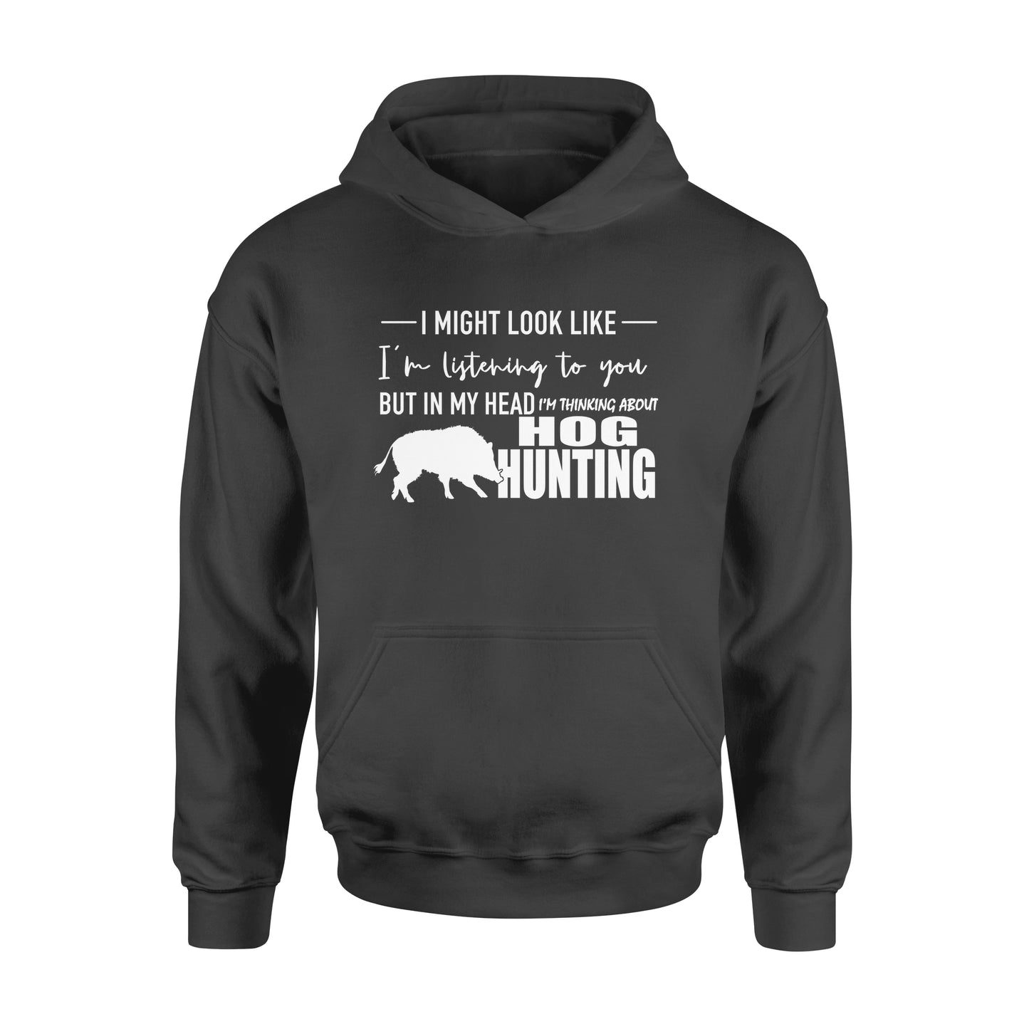 Funny Hog hunting shirt "I might look like I'm listening to you but in my head I'm thinking about hog hunting" Hoodie JAN21 FSD1254D08